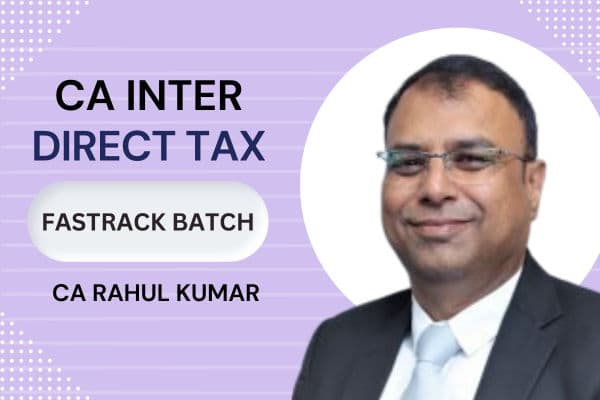 CA Inter Direct Tax Exam Oriented Fastrack Batch By CA Rahul Kumar